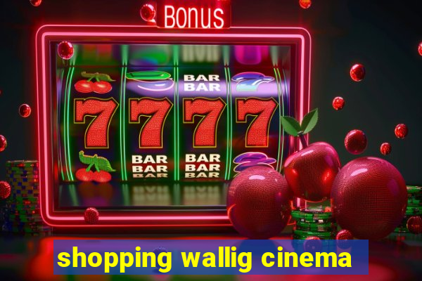 shopping wallig cinema